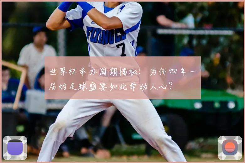 世界杯举办周期揭秘：为何四年一届的足球盛宴如此牵动人心？