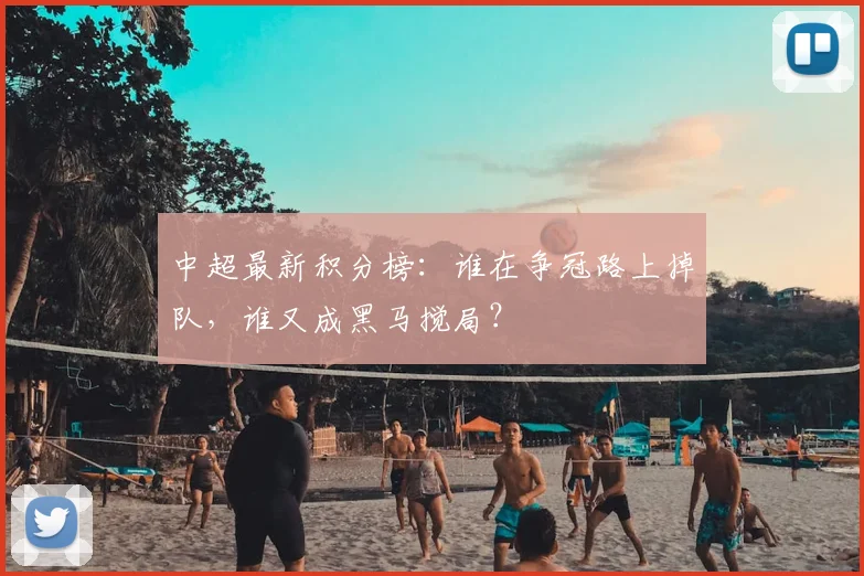 中超最新积分榜：谁在争冠路上掉队，谁又成黑马搅局？
