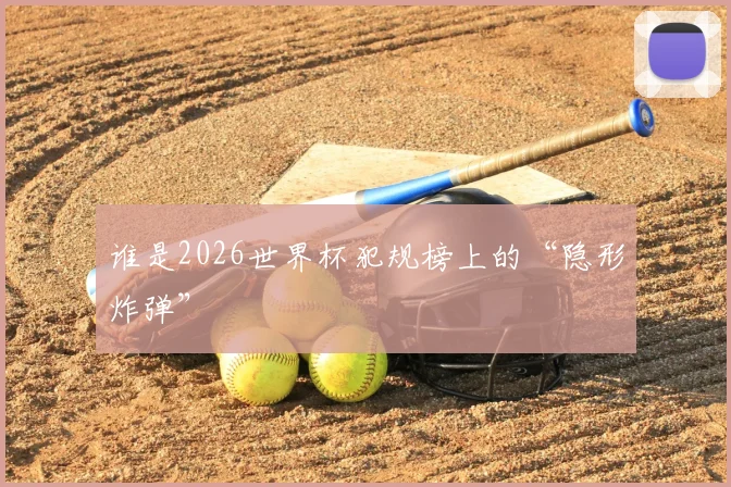 谁是2026世界杯犯规榜上的“隐形炸弹”