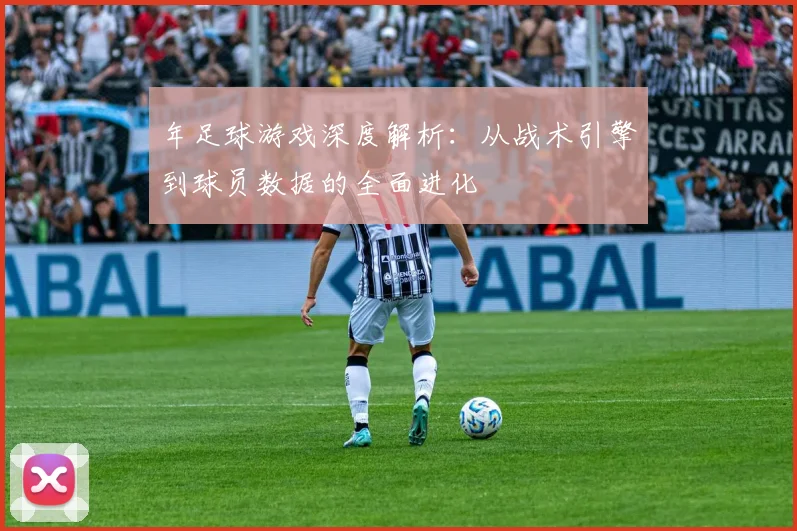 年足球游戏深度解析:从战术引擎到球员数据的全面进化