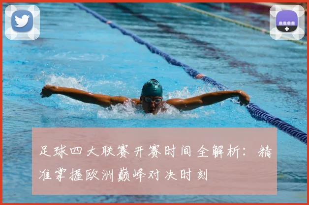 足球四大联赛开赛时间全解析：精准掌握欧洲巅峰对决时刻