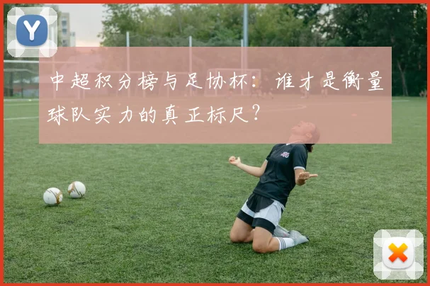 中超积分榜与足协杯:谁才是衡量球队实力的真正标尺?